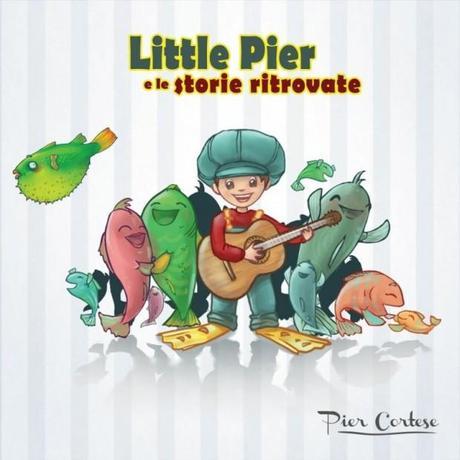 Copertina di Little Pier e le storie ritrovate Pier Cortese: Restare Bambini per Diventare Adulti Migliori