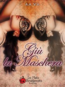 Giù la maschera – AA.VV. – by La Mela Avvelenata Book Press