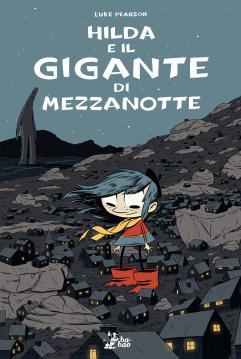 Hilda e il gigante di mezzanotte, di Luke Pearson, traduzione di Caterina Marietti, Bao publishing 2013, 14 euro.