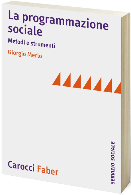 LA PROGRAMMAZIONE SOCIALE Principi, metodi e strumenti, di Giorgio Merlo,  Carocci Faber – Il Servizio Sociale, 2014 – pp. 272,