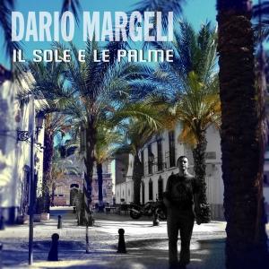 Dario Margeli torna con il nuovo singolo “Il sole e le palme”: il filtro magico che fa rivivere i bei momenti