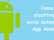 Come disattivare avvio automatico Android