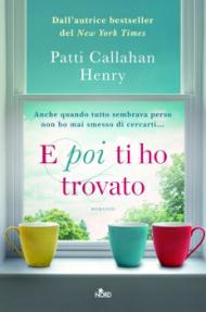 patti callahan henry - e poi ti ho trovato