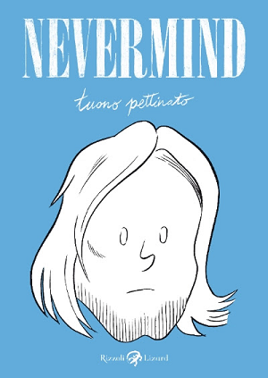 Nevermind di Tuono Pettinato, edito da Rizzoli Lizard, in libreria dal 9 aprile Tuono Pettinato Rizzoli Lizard 