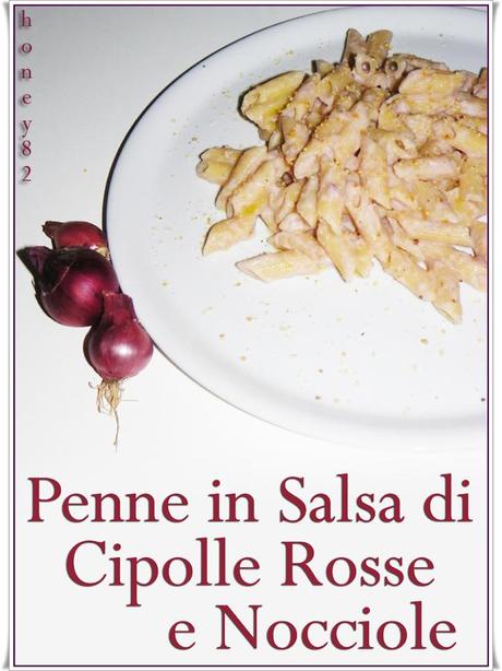 PENNE IN SALSA DI CIPOLLE ROSSE E NOCCIOLE