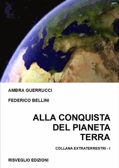 alla conquista del pianeta terra ambra guerrucci federico bellini collana civiltà extraterrestri risveglio edizioni