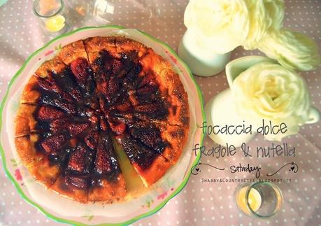 Focaccia dolce Fragole & Nutella- - shabby&countrylife.blogspot.it