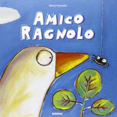 Amico Ragnolo, di Gloria Francella, Fatatrac 2013, 12,90 euro.