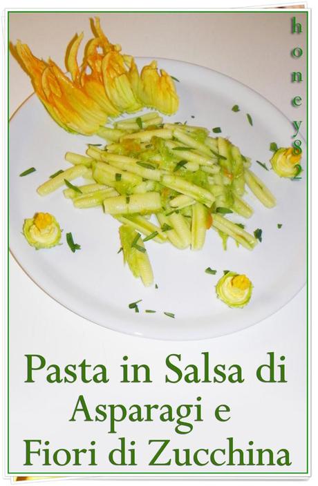 PASTA IN SALSA DI ASPARAGI E FIORI DI ZUCCHINA