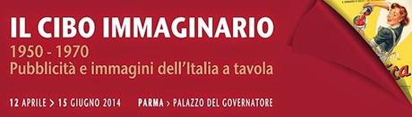 Arriva a Parma IL CIBO IMMAGINARIO, la mostra che racconta la modernità italiana tramite le pubblicità del cibo (12 aprile - 15 giugno)