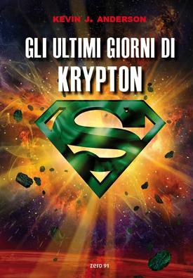 Gli ultimi giorni di Krypton: la cronaca romanzata della fine di un pianeta Zack Snyder Superman Krypton Kevin J Anderson John Byrne In Evidenza DC Comics 