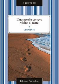 Lirismo descrittivo e finezza letteraria per il nuovo romanzo di Ciro Pinto: L'uomo che correva vicino al mare