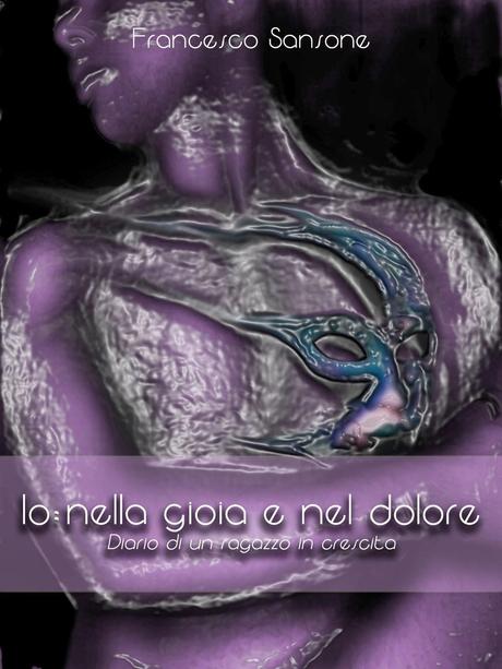 [Recensione] Io: nella gioia e nel dolore. Storia di un ragazzo in crescita – Francesco Sansone