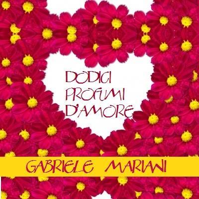 'Dodici Profumi D`Amore', album di inediti -stile rock/melodico- scritto, interpretato da Gabriele Mariani.