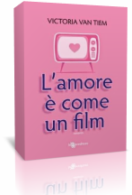 Anteprima: “L’amore è come un film” di Victoria Van Tiem