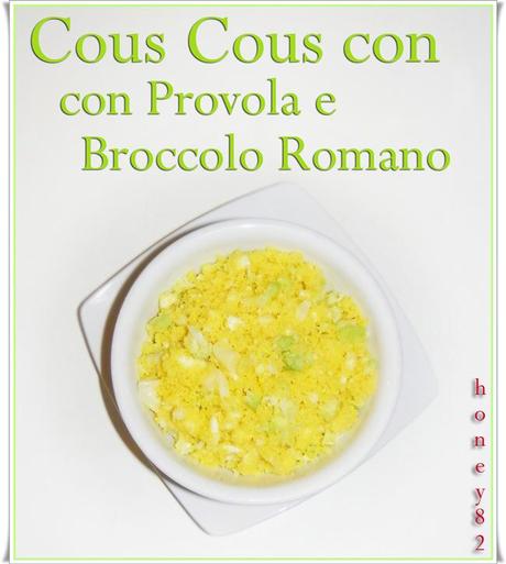 COUS COUS CON PROVOLA E BROCCOLO ROMANO