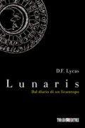 Lunaris. Dal diario di un licantropo di D.F Lycas Lunaris. Dal diario di un licantropo