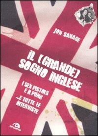 Il libro del giorno: Il (grande) sogno inglese. I Sex Pistols e il Punk. ...E tutte le interviste di Jon Savage (Arcana)