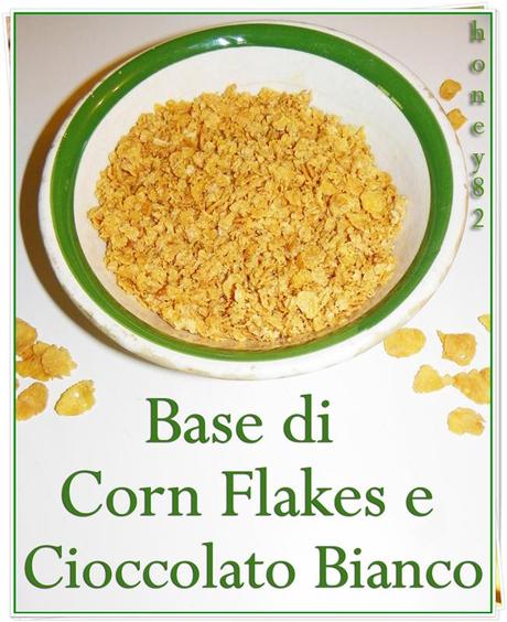 BASE DI CORN FLAKES E CIOCCOLATO BIANCO