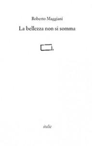 “La bellezza non si somma”, libro di Roberto Maggiani: quando l’ispirazione del poeta propone altre realtà