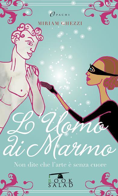 Anteprima L'UOMO DI MARMO. NON DITE CHE L'ARTE E' SENZA CUORE di Miriam Ghezzi