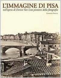 L'immagina di Pisa, nell'opera di Enrico Van Lint Pioniere della Fotografia, Libro di Giovanni Fanelli