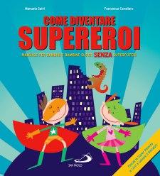 Come diventare supereroi, di Manuela Salvi, illustrazioni di Francesca Cavallaro, San Paolo edizioni 2013, 17 euro.