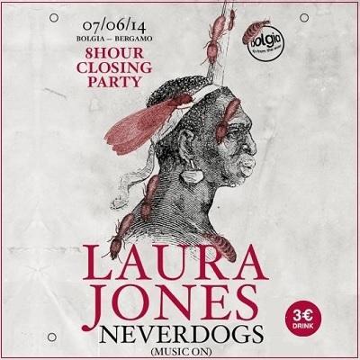 Sabato 7 giugno 2014 - Laura Jones, Neverdogs (Music On) @ Bolgia Bergamo Closing Party.