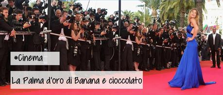 Cannes 2014 - La Palma d'oro di Banana e cioccolato