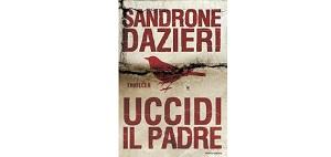 Nuove Uscite - “Uccidi il padre” di Sandrone Dazieri