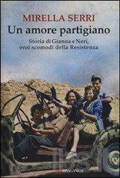 MIRELLA SERRI: UN AMORE PARTIGIANO, STORIA DI GIANNA E NERI, EROI SCOMODI DELLA RESISTENZA