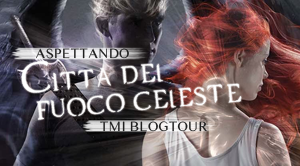 TMI Blogtour - Aspettando Città del Fuoco Celeste - Post Introduttivo!