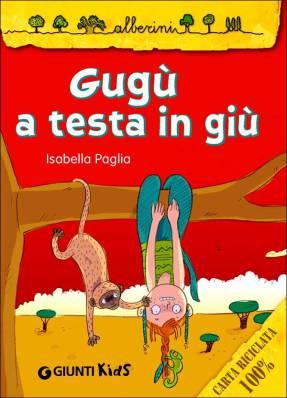 Gugù a testa in giù, di Isabella Paglia, illustrazioni di Desirée Gedda, Giunti Kids 2014, 4,50 euro.