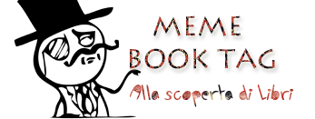 UN MEME SUI LIBRI: MEME BOOK TAG (ideato da Cristina del blog Alla scoperta dei libri)