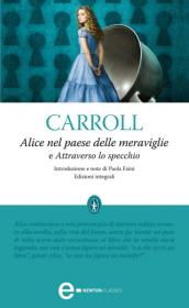 Lewis Carroll - Alice nel paese delle meraviglie e Attraverso lo specchio