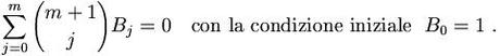 \sum_{j=0}^m{m+1\choose{j}}B_j = 0 \quad {\rm con~la~condizione~iniziale}~~B_0= 1~.