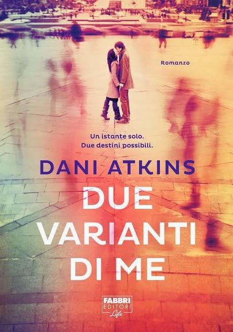 Anteprime Fabbri: Due varianti di me di Dani Atkins - Pistacchio, cioccolato, amore e panna montata di Abby Clements - Sei il mio buoi sei la mia luce di J. A. Redmerski