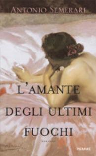 In Libreria: L'AMANTE DEGLI ULTIMI FUOCHI di Antonio Semerari