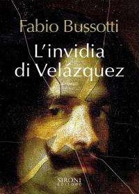 L’invidia di Velásquez di Fabio Bussotti ci sorprenderà! – Sironi editore