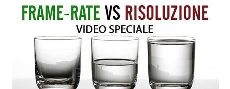 Frame-rate VS Risoluzione - Video Speciale