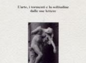 “Sono come Cenerentola”, lettere Camille Claudel: mali solitudini dell’amante celebre Auguste Rodin