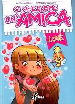 Come affrontare i primi amori: Ci vorrebbe un’amica – Love   Silvia Gianatti Manuela Nerolini Bao Publishing 