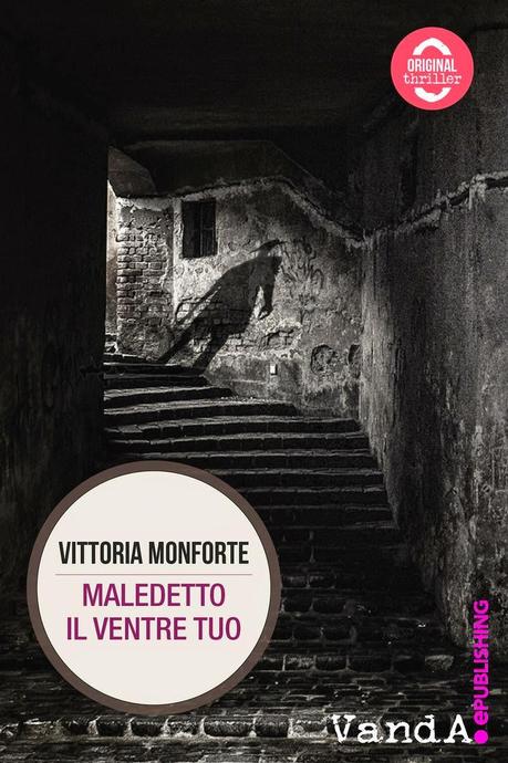 Maledetto il ventre tuo Vittoria Monforte