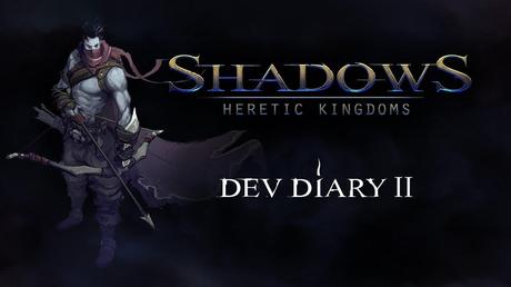 Shadows: Heretic Kingdoms - Il secondo diario di sviluppo