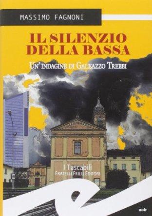 Il silenzio della bassa. Un’indagine di Galeazzo Trebbi – Massimo Fagnoni