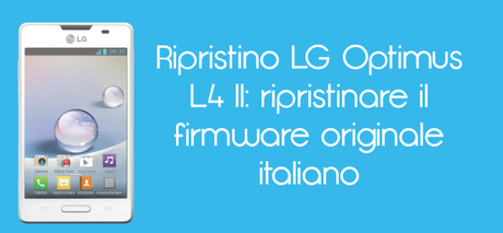 Ripristino Optimus L4 II 600x278 Ripristino LG Optimus L4 II: ripristinare il firmware originale italiano guide  Ripristino LG L4 II LG L4 II Ripristino LG L4 II 