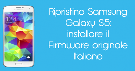 S5 Ripristino 600x315 Ripristino Samsung Galaxy S5: installare il Firmware originale Italiano guide  samsung galaxy s5 Ripristino Samsung Galaxy S5 Ripristino Galaxy S5 Galaxy S5 