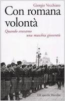 Con romana volontà. Quando eravamo una maschia gioventù - Giorgio Vecchiato