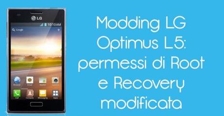 ModdingOptimusL5 600x313 Modding LG Optimus L5: permessi di Root e Recovery modificata guide  Root Optimus L5 Root LG Optimus L5 Recovery Optimus L5 Recovery LG Optimus L5 Modding Optimus L5 Modding LG Optimus L5 