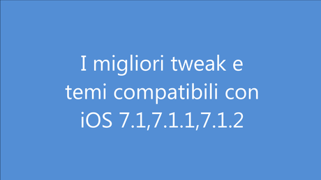 I migliori tweak e temi compatibili con iOS 7.1.2 |Video| Migliori Tweak iOS 7.1.2